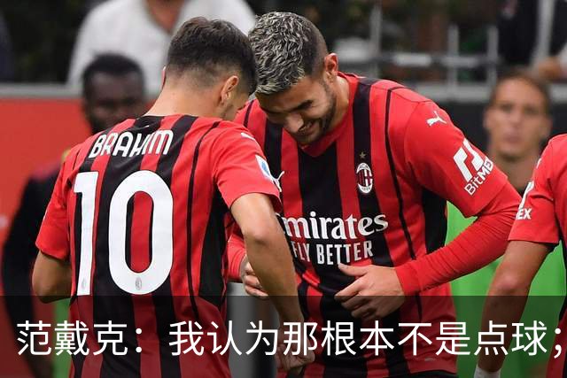 范戴克：我认为那根本不是点球；很遗憾没能拿到3分